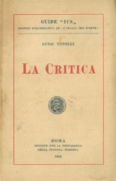 TONELLI LUIGI - LA CRITICA -IST. PROPAGANDA CULTURA ITALIANA 1920 …