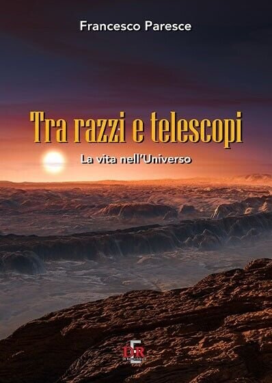 Tra razzi e telescopi. La vita nell?universo di Francesco Paresce, …
