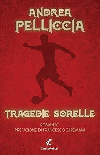 Tragedie sorelle - Andrea Pelliccia - Cento Autori, 2021
