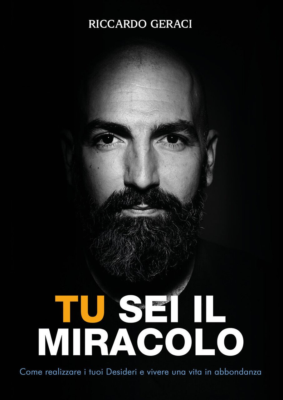 Tu sei il Miracolo. Come realizzare i tuoi desideri e …