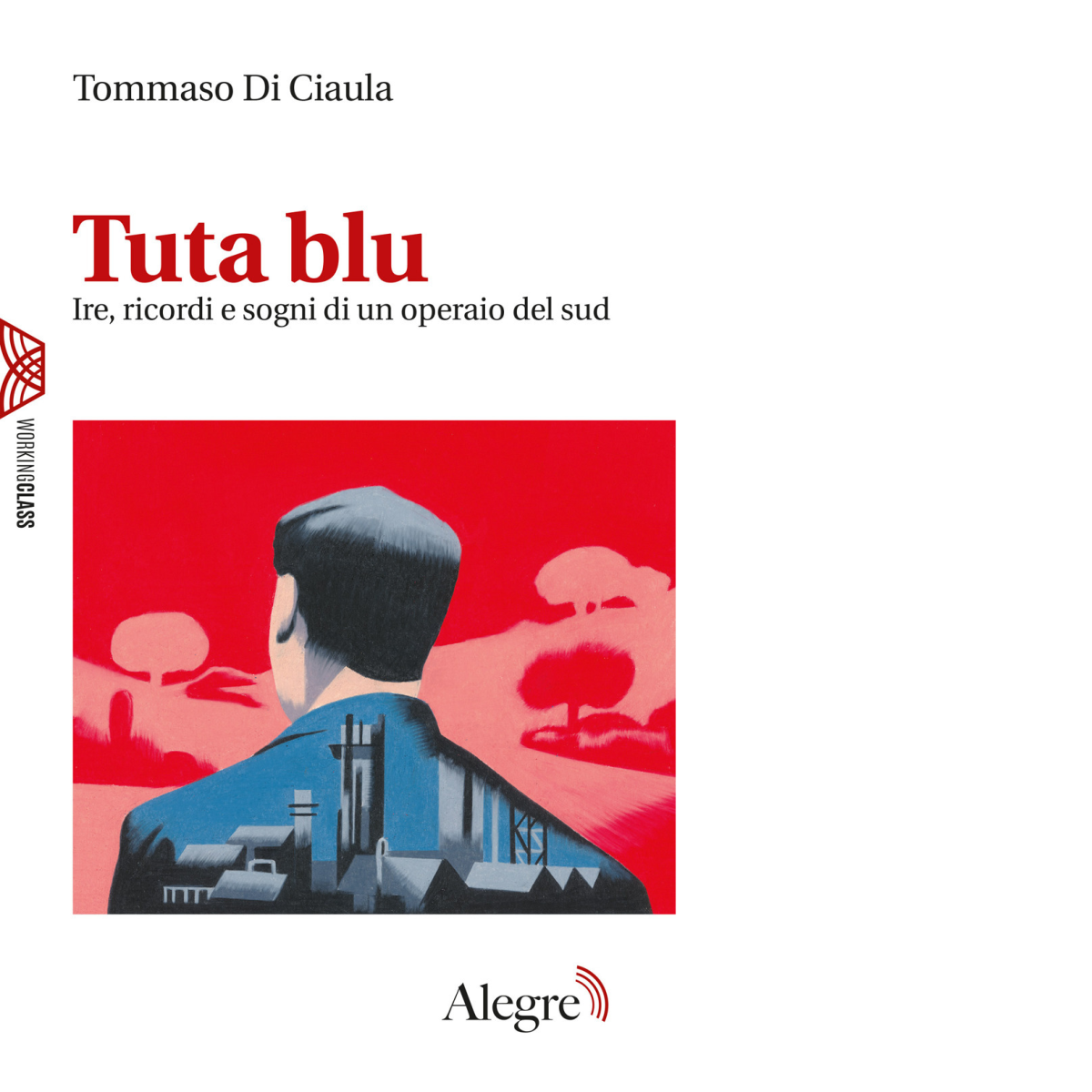 Tuta blu. Ire, ricordi e sogni di un operaio del …