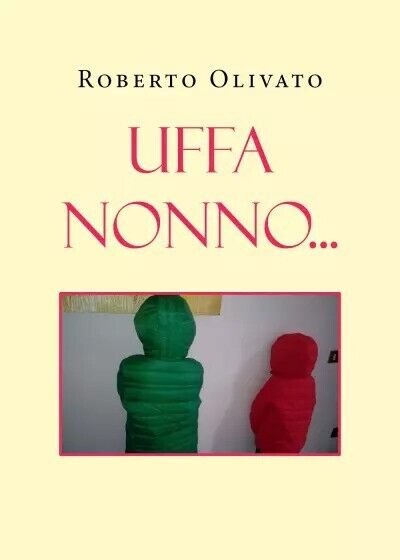 Uffa Nonno. di Roberto Olivato, 2022, Youcanprint