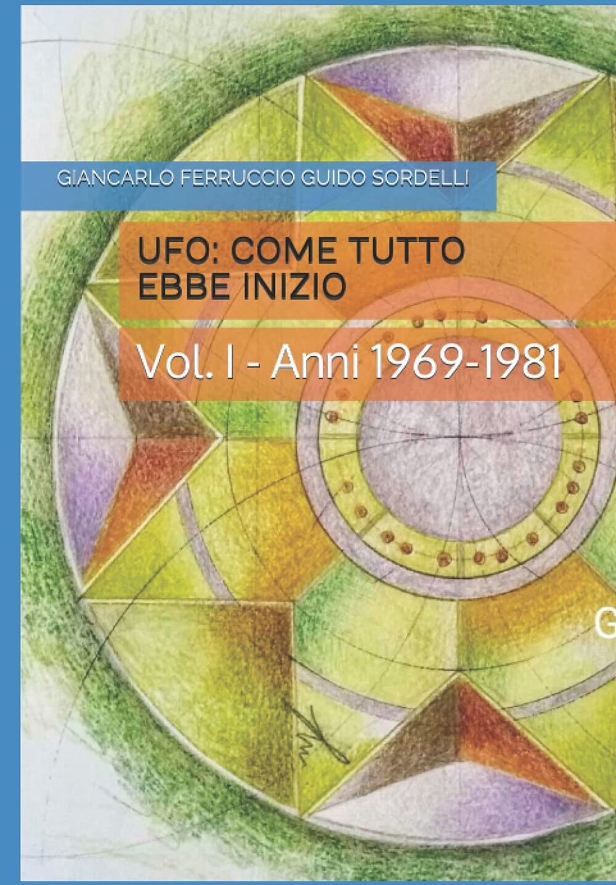 UFO: COME TUTTO EBBE INIZIO: Vol. I - Anni 1969-1981 …