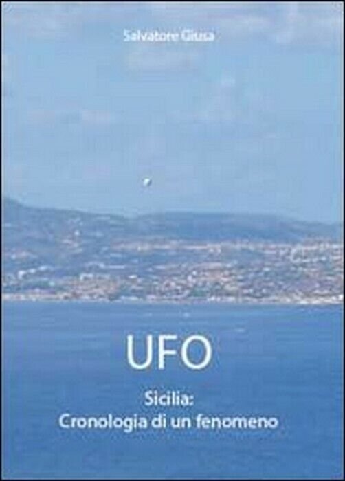 Ufo. Sicilia: cronologia di un fenomeno - Salvatore Giusa, 2011, …
