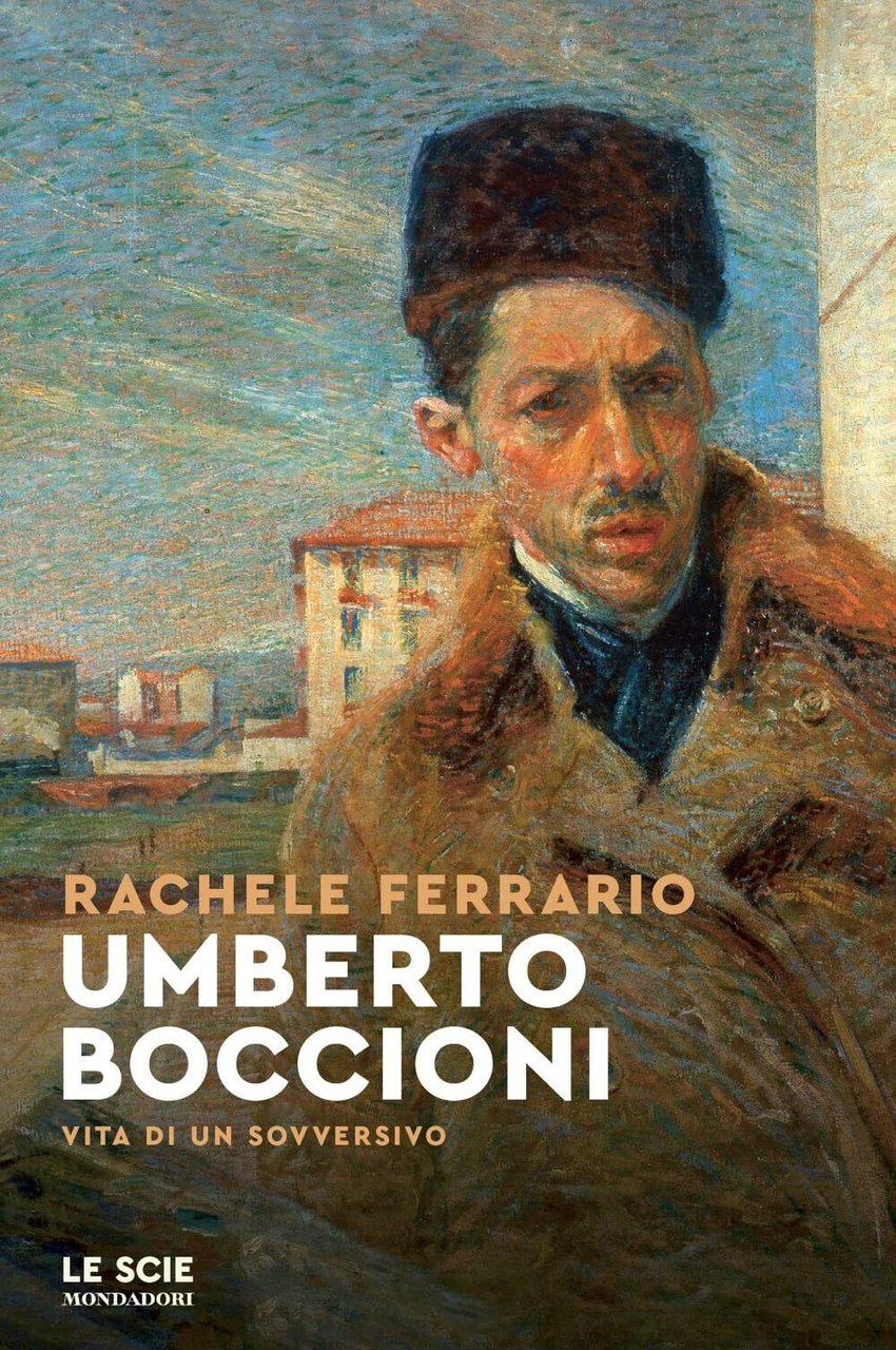 Umberto Boccioni. Vita di un sovversivo - Rachele Ferrario - …