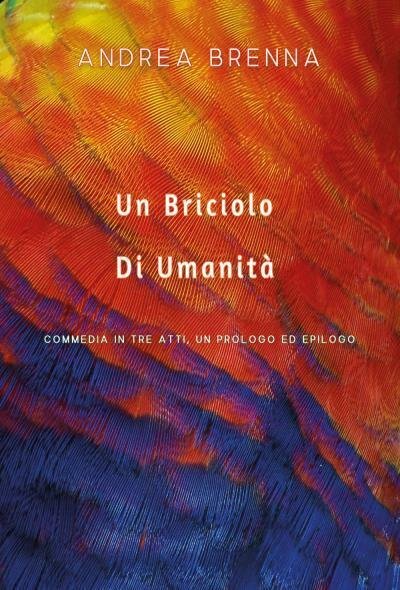 Un Briciolo Di Umanità. Commedia In Tre Atti, Un Prologo …
