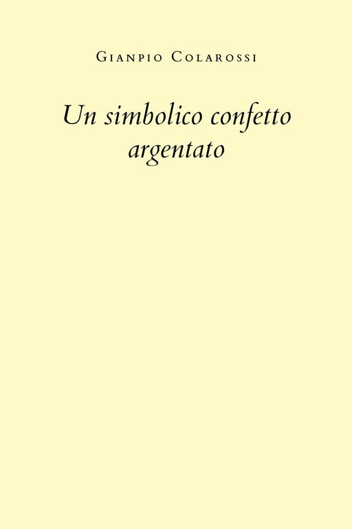 Un simbolico confetto argentato di Gianpio Colarossi, 2020, Youcanprint