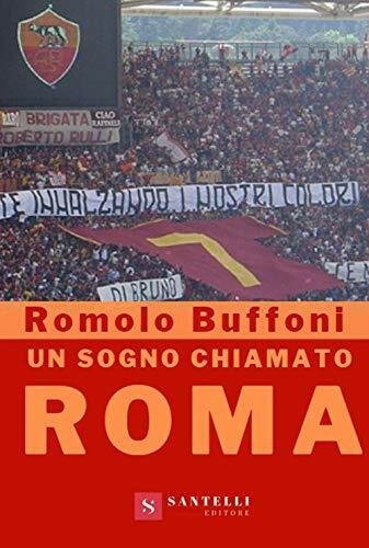 Un sogno chiamato Roma - Romolo Buffoni - Santelli, 2021