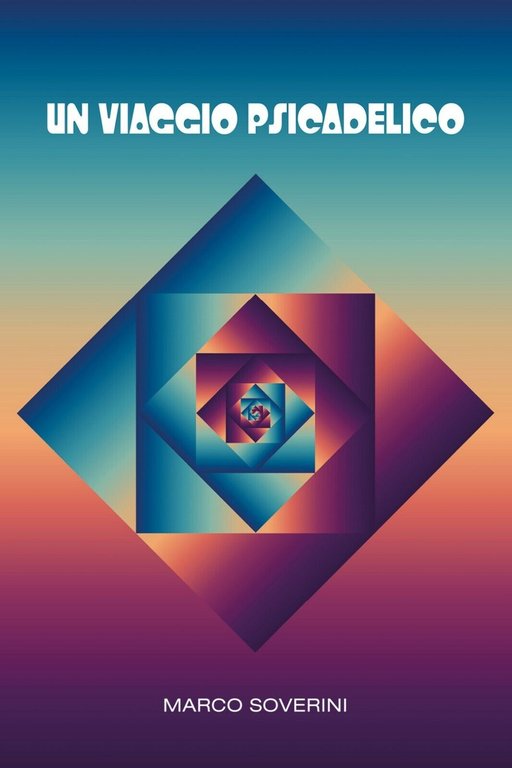Un viaggio psicadelico di Marco Soverini, 2018, Youcanprint