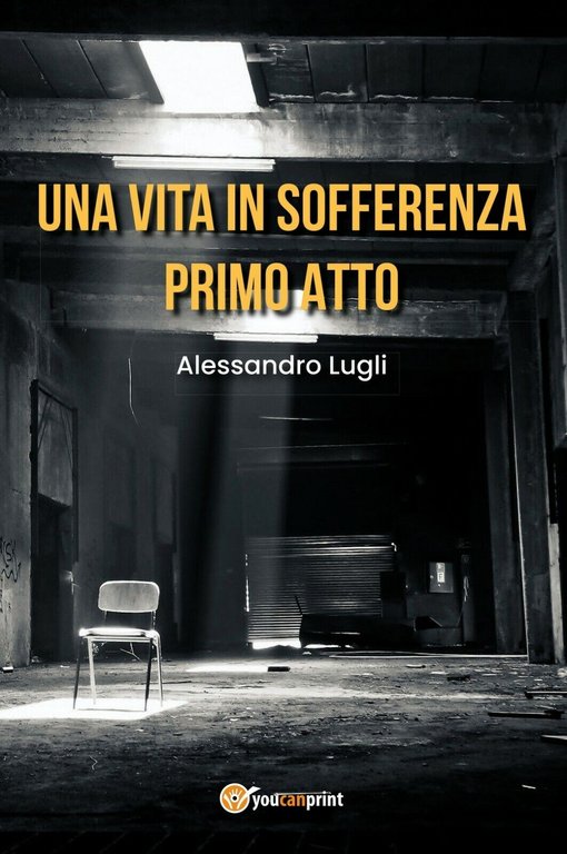 Una vita in sofferenza-Primo Atto di Alessandro Lugli, 2020, Youcanprint
