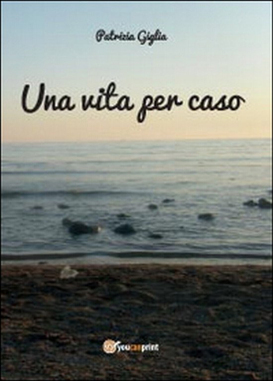 Una vita per caso di Patrizia Giglia, 2014, Youcanprint