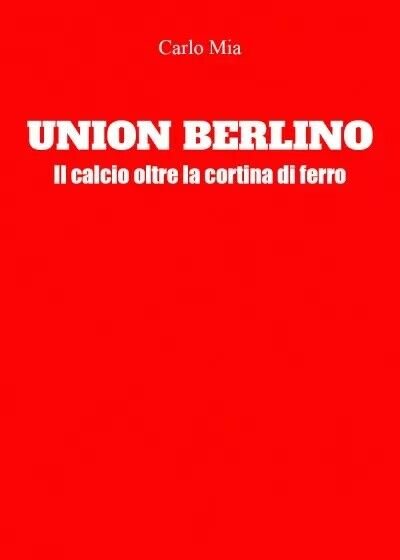 Union Berlino. Il calcio oltre la cortina di ferro di …