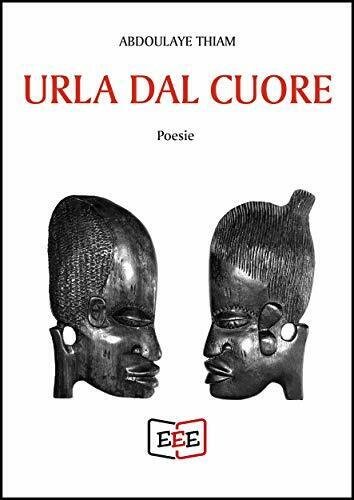 Urla dal cuore di Abdoulaye Thiam, 2020, Edizioni Tripla E