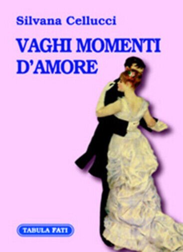 Vaghi momenti d?amore di Silvana Cellucci, 2006, Tabula Fati