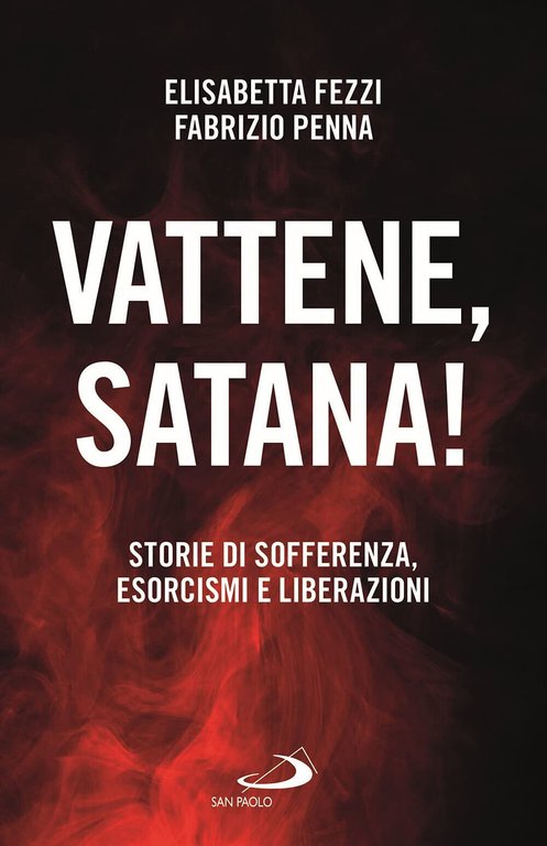 Vattene, satana! Storie di sofferenza, esorcismi e liberazioni - San Paolo, 2021