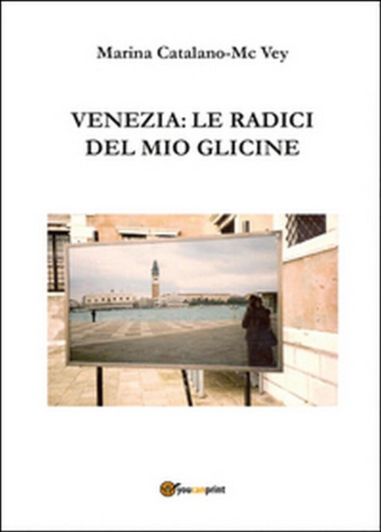 Venezia: le radici del mio glicine, Marina Catalano Mcvey, 2015, …