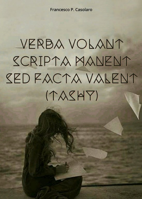Verba volant scripta manent sed facta valent (Tashy) di Francesco …
