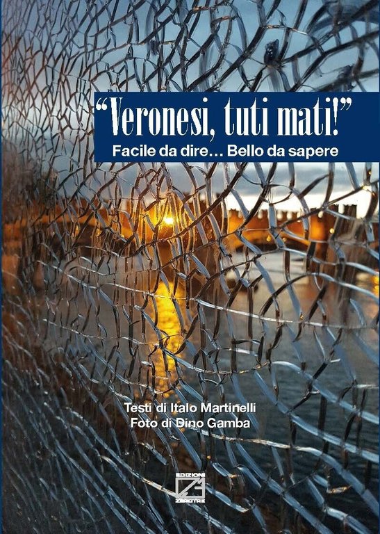 «Veronesi, tuti mati!». Facile da dire. bello da sapere di Italo Martinelli,