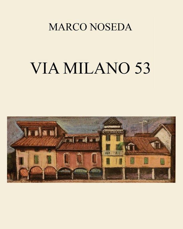 Via Milano 53 di Marco Noseda, 2021, Youcanprint