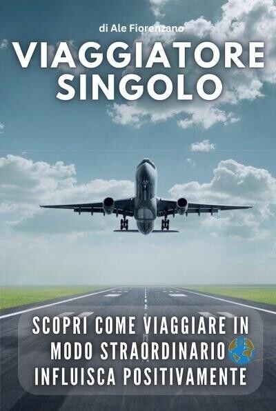 Viaggiatore Singolo. Scopri come viaggiare in modo straordinario influisca posi