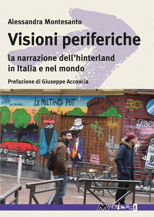 Visioni periferiche. La narrazione dell?hinterland in Italia e nel mondo …