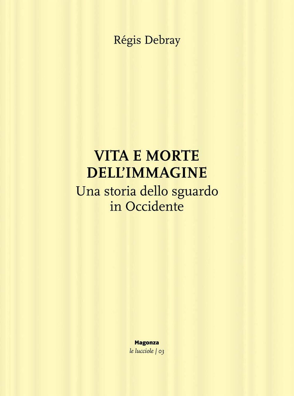 Vita e morte dell'immagine. Una storia dello sguardo in Occidente …