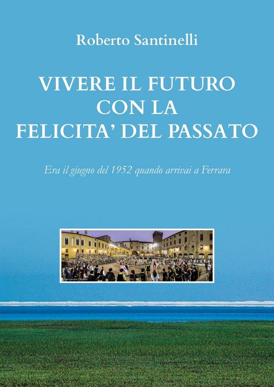 Vivere il futuro con la felicità del passato di Roberto …