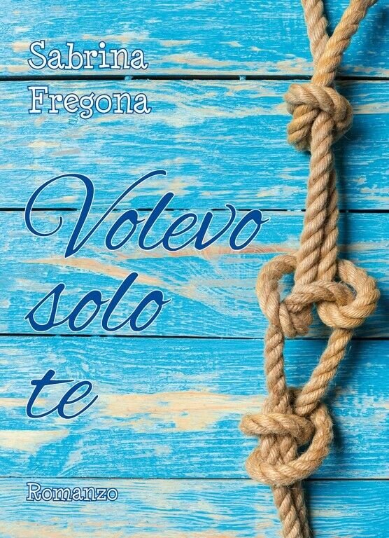 Volevo solo te di Sabrina Fregona, 2018, Youcanprint