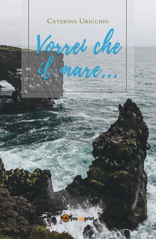 Vorrei che il mare. di Caterina Uricchio, 2020, Youcanprint
