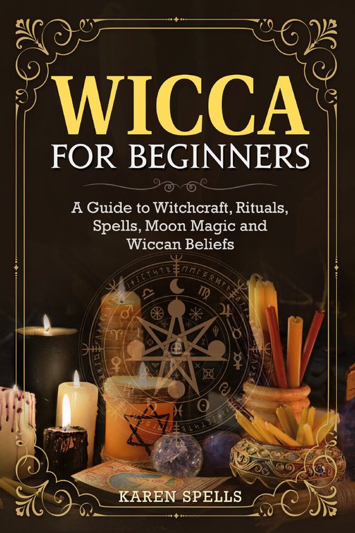 Wicca for Beginners. A Guide to Witchcraft, Rituals, Spells, Moon …