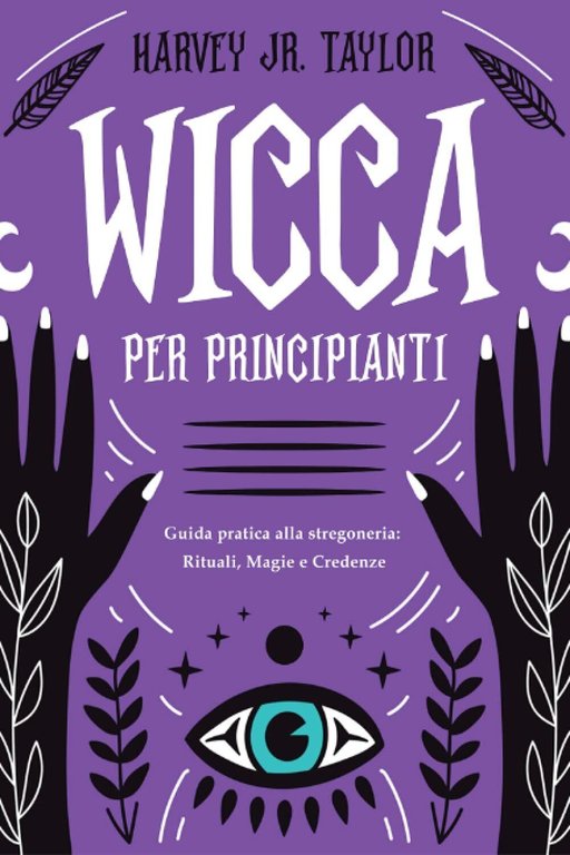 Wicca per Principianti: Guida Pratica alla Stregoneria: Rituali, Magia e …