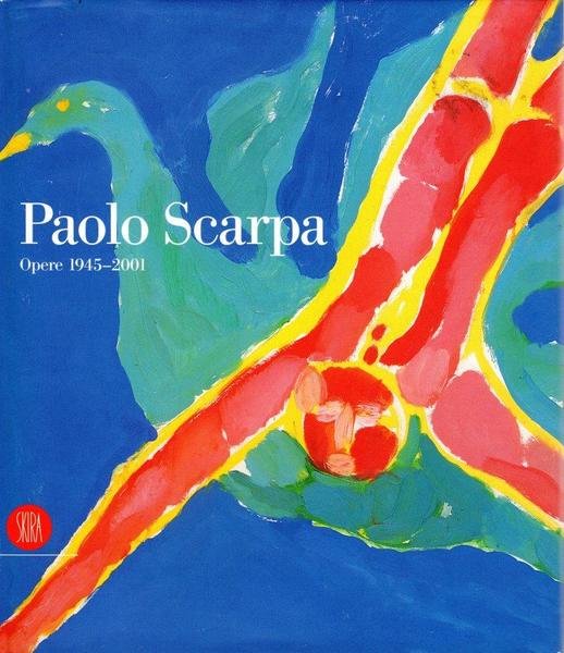 Paolo Scarpa. Opere 1945-2001