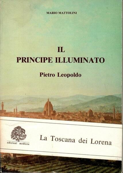 La Toscana dei Lorena. Il principe illuminato - Gli ultimi …