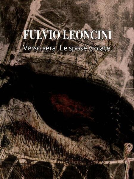 Fulvio Leoncini. Verso sera. Le spose violate