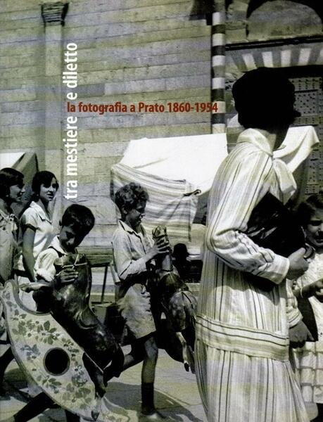 Tra mestiere e diletto. La fotografia a Prato 186-1954