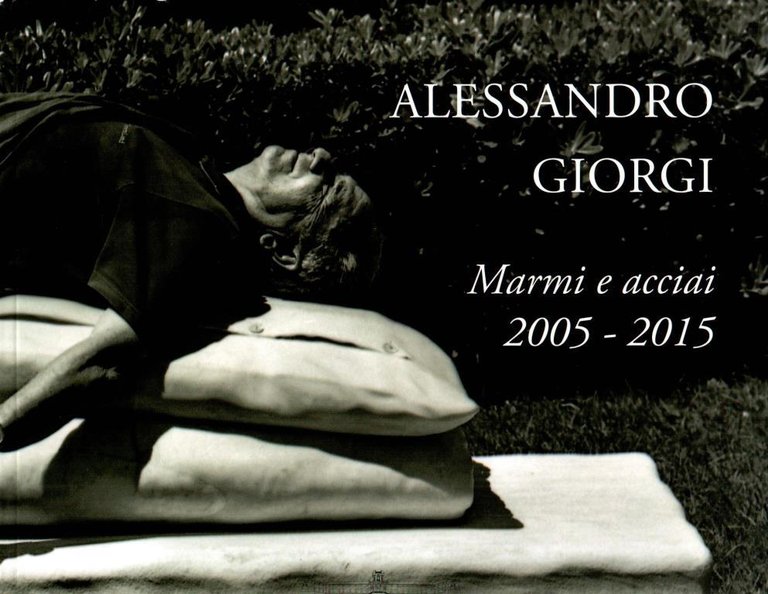 Alessandro Giorgi. Marmi e acciai 2005 - 2015