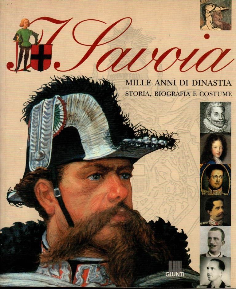 I Savoia. Mille anni di dinastia storia, biografia e costume