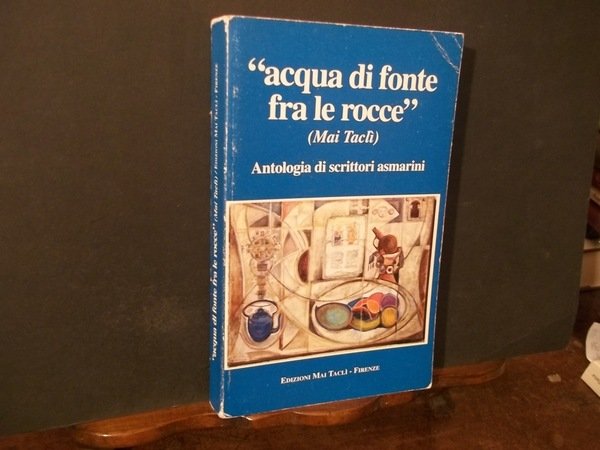 ACQUA DI FONTE FRA LE ROCCE ANTOLOGIA DI SCRITTORI ASMARINI