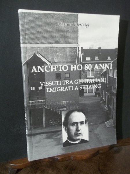 ANCH'IO HO 80 ANNI VISSUTI TRA GLI ITALIANI EMIGRATI IN …