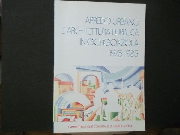 ARREDO URBANO E ARCHITETTURA PUBBLICA IN GORGONZOLA 1975-1985
