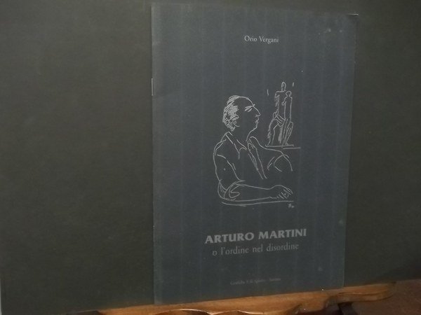 ARTURO MARTINI O L'ORDINE NEL DISORDINE