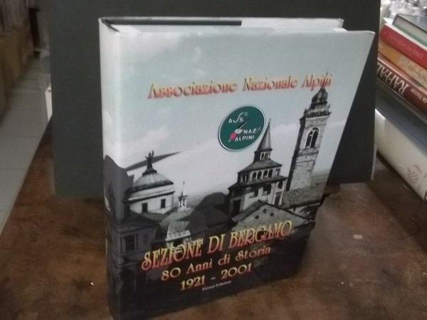 ASSOCIAZIONE NAZIONALE ALPINI SEZIONE DI BERGAMO 80 ANNI DI STORIA 1921 - 2001