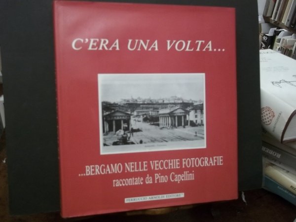 C'ERA UNA VOLTA BERGAMO NELLE VECCHIE FOTOGRAFIE