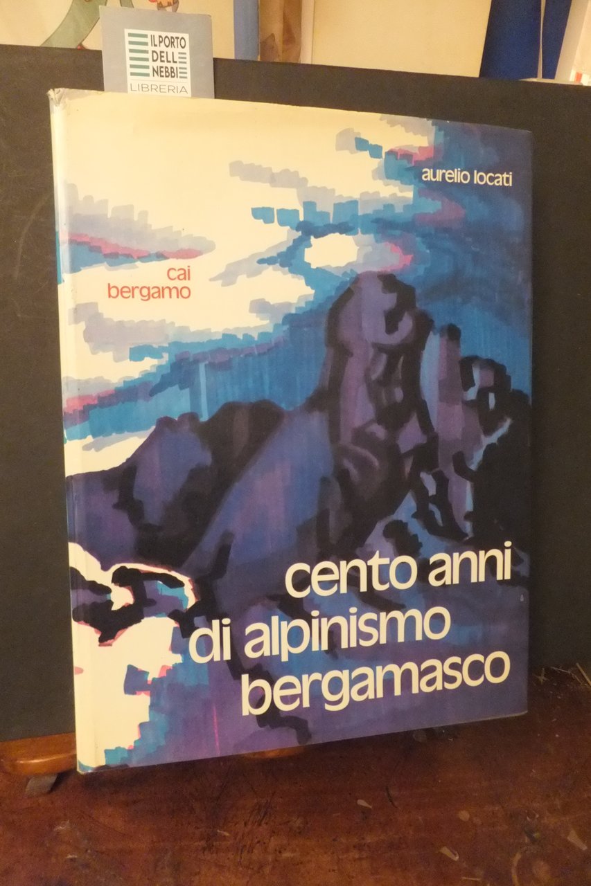 CENTO ANNI DI ALPINISMO BERGAMASCO AURELIO LOCATI
