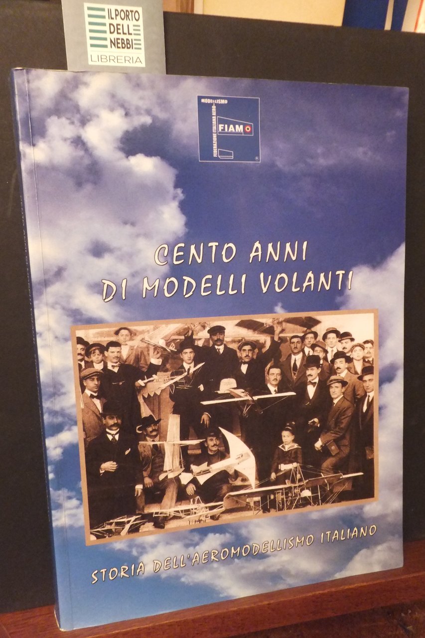 CENTO ANNI DI MODELLI VOLANTI STORIA DELL'AEROMODELLISMO ITALIUANO