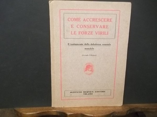 COME ACCRESCERE E CONSERVARE LE FORZE VIRILI - TRATTAMENTO DELLA …