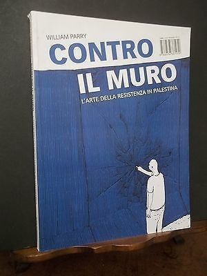 CONTRO IL MURO L'ARTE DELLA RESISTENZA IN PALESTINA