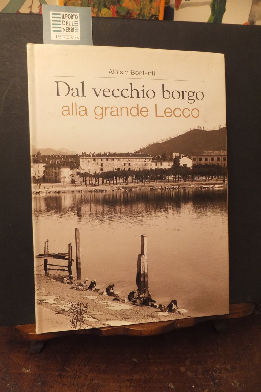 DAL VECCHIO BORGO ALLA GRANDE LECCO ALOISIO BONFANTI - AUTOGRAFO