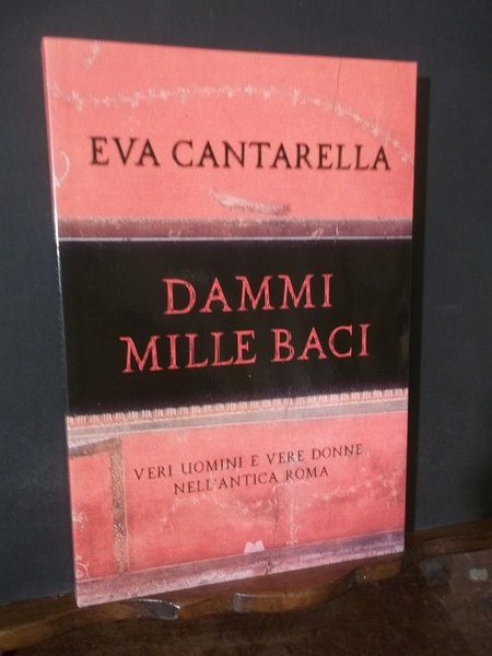 DAMMI MILLE BACI VERI UOMINI E VERE DONNE NELL'ANTICA ROMA