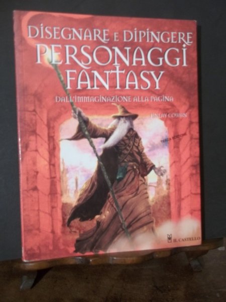 DISEGNARE E DIPINGERE PERSONAGGI FANTASY DALL'IMMAGINAZIONE ALLA PAGINA